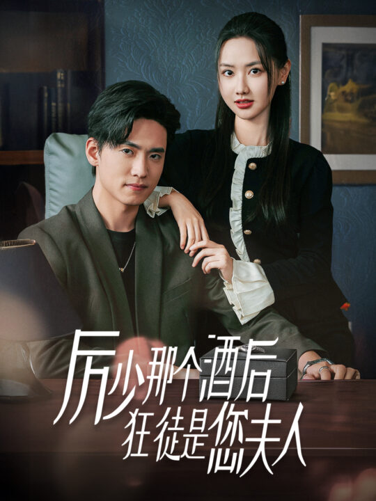 15868-厉少那个酒后狂徒是您夫人(64集)聂博宣＆张珊珊