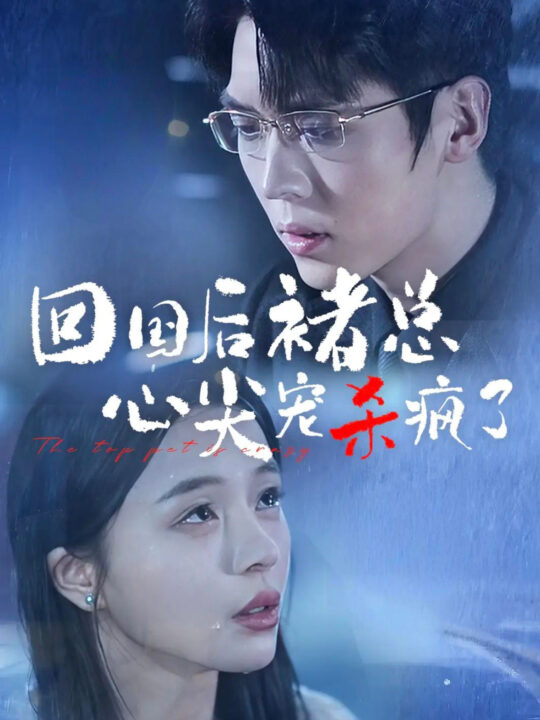 14194-回国后褚总心尖宠杀疯了(68集)卡戎＆赵慕颜