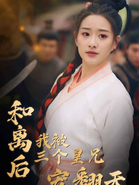 8992-和离后我被三个皇兄宠翻天(81集)